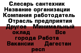 Слесарь-сантехник › Название организации ­ Компания-работодатель › Отрасль предприятия ­ Другое › Минимальный оклад ­ 20 000 - Все города Работа » Вакансии   . Дагестан респ.